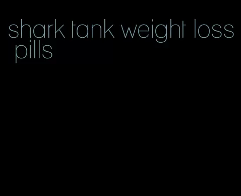 shark tank weight loss pills