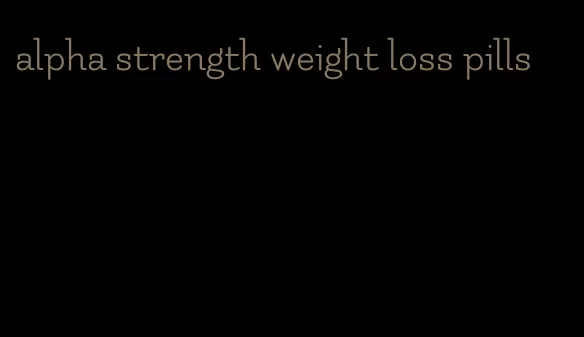 alpha strength weight loss pills