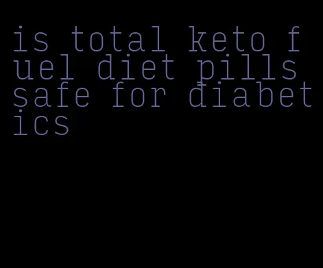 is total keto fuel diet pills safe for diabetics