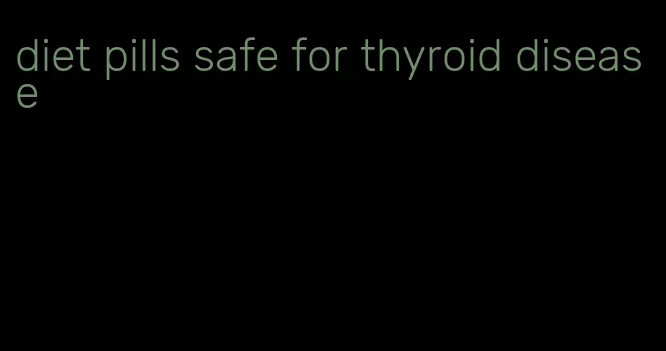 diet pills safe for thyroid disease