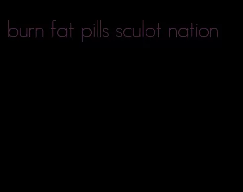 burn fat pills sculpt nation