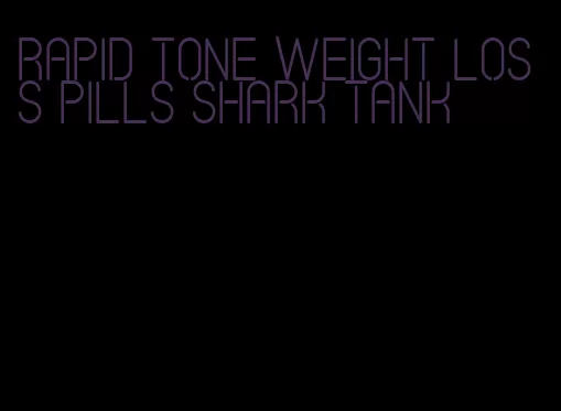 rapid tone weight loss pills shark tank