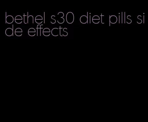 bethel s30 diet pills side effects