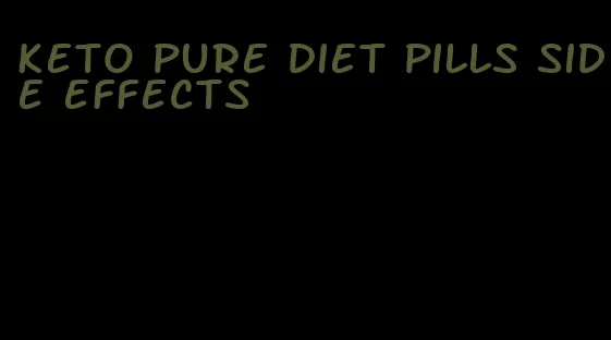 keto pure diet pills side effects