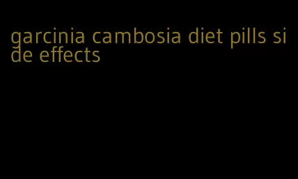 garcinia cambosia diet pills side effects