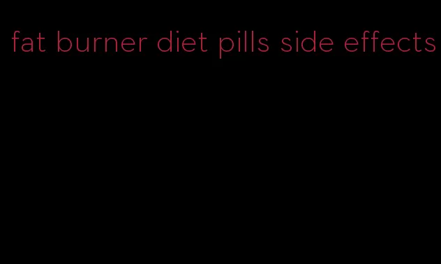 fat burner diet pills side effects