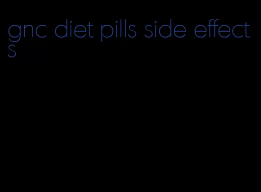 gnc diet pills side effects