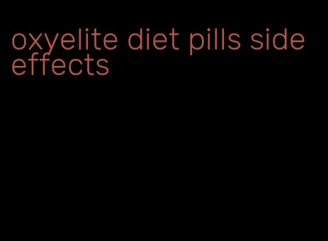 oxyelite diet pills side effects