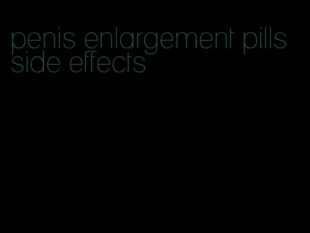 penis enlargement pills side effects