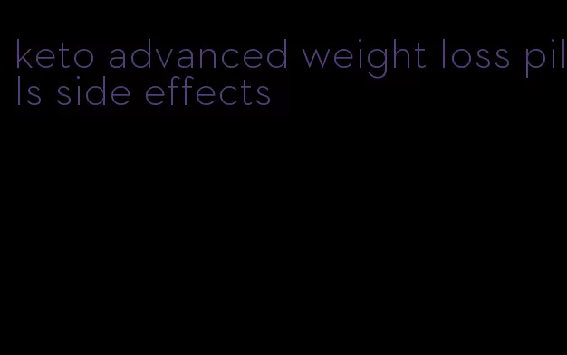 keto advanced weight loss pills side effects