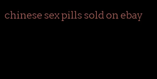 chinese sex pills sold on ebay