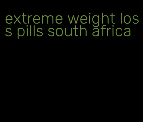 extreme weight loss pills south africa