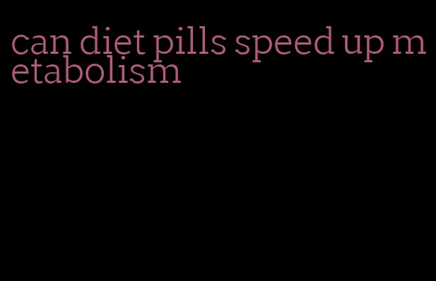 can diet pills speed up metabolism