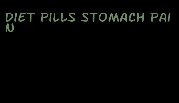 diet pills stomach pain