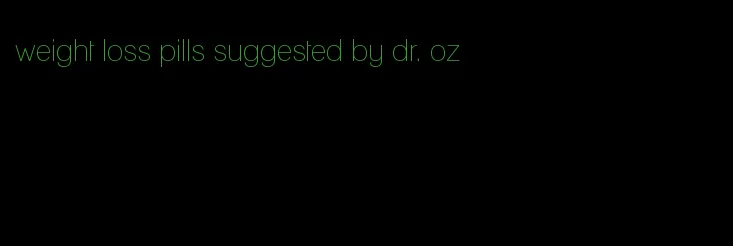 weight loss pills suggested by dr. oz