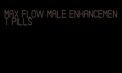 max flow male enhancement pills