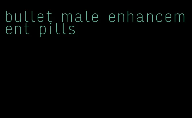 bullet male enhancement pills