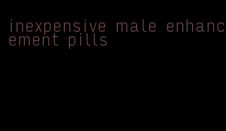 inexpensive male enhancement pills