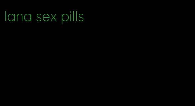 lana sex pills