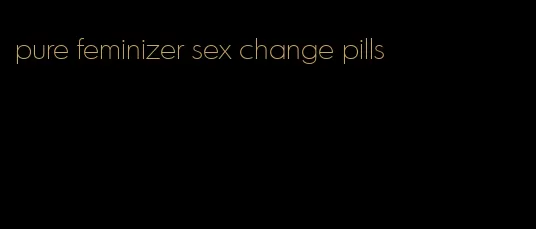 pure feminizer sex change pills