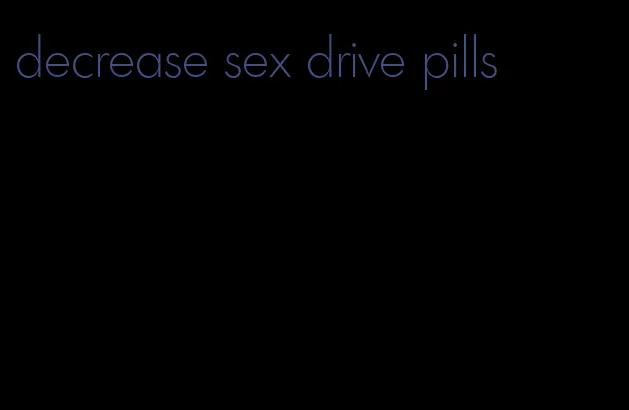 decrease sex drive pills