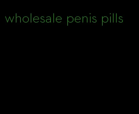 wholesale penis pills