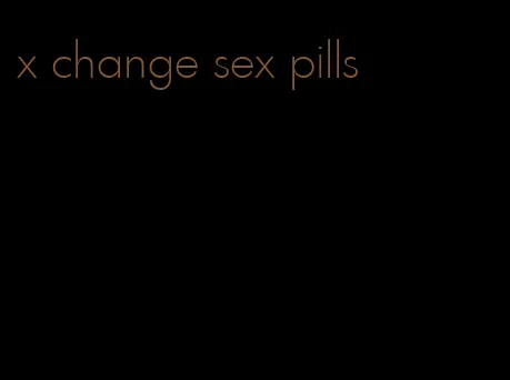 x change sex pills