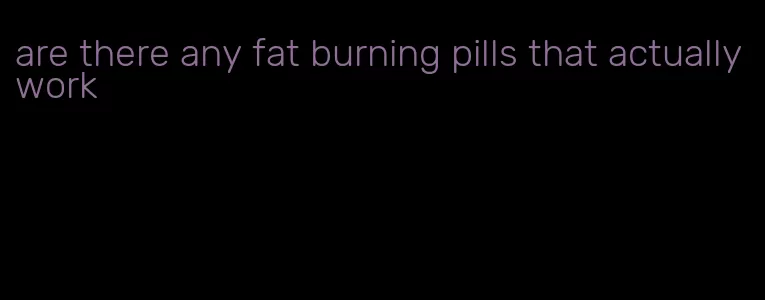 are there any fat burning pills that actually work