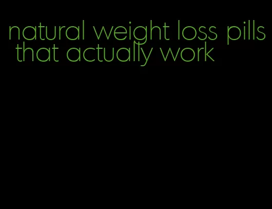 natural weight loss pills that actually work