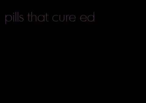 pills that cure ed