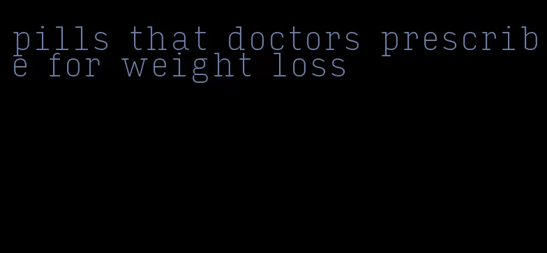 pills that doctors prescribe for weight loss