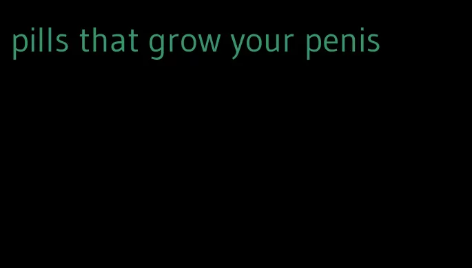 pills that grow your penis