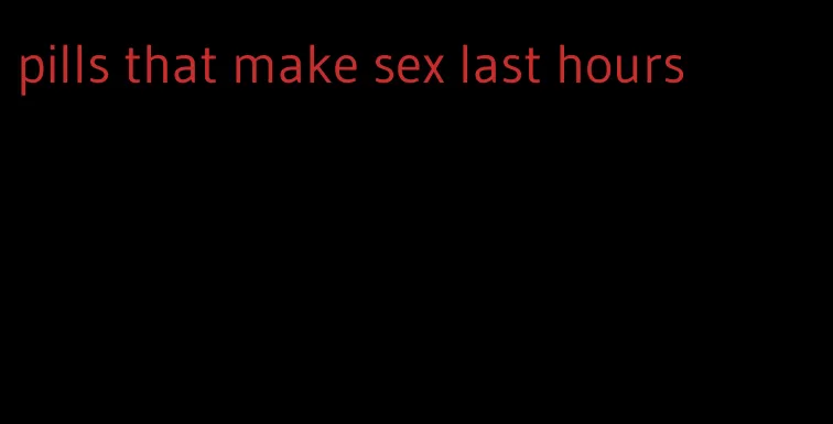 pills that make sex last hours