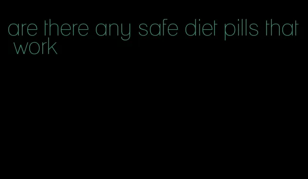 are there any safe diet pills that work