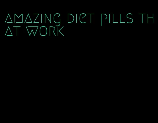 amazing diet pills that work