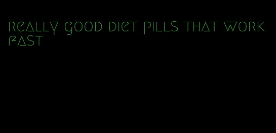 really good diet pills that work fast