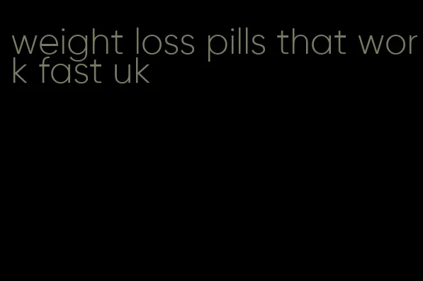 weight loss pills that work fast uk