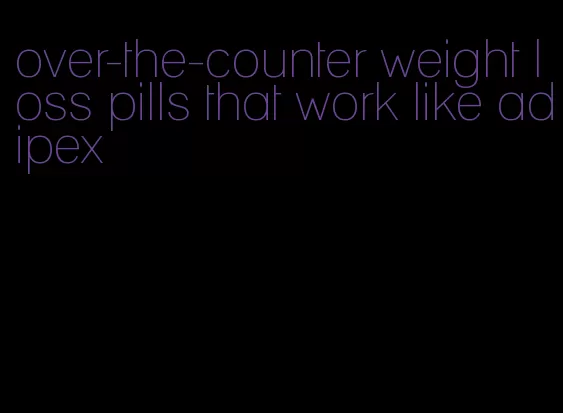 over-the-counter weight loss pills that work like adipex