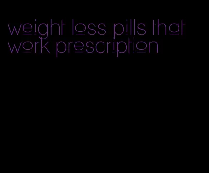 weight loss pills that work prescription