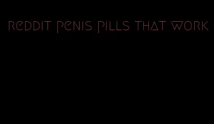 reddit penis pills that work