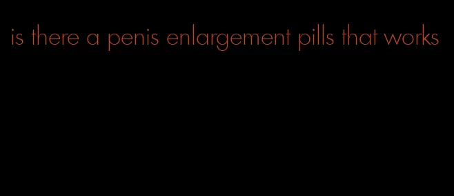 is there a penis enlargement pills that works