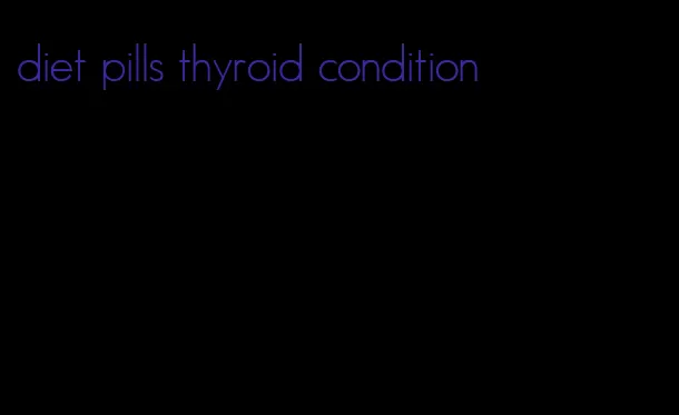 diet pills thyroid condition