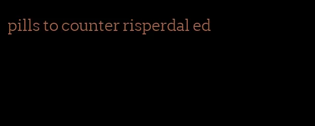 pills to counter risperdal ed