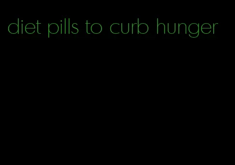 diet pills to curb hunger