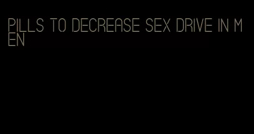 pills to decrease sex drive in men