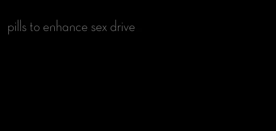 pills to enhance sex drive