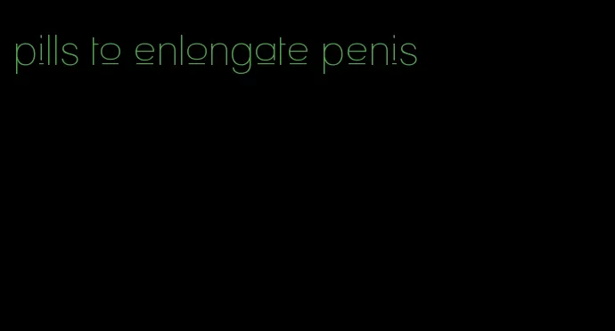 pills to enlongate penis