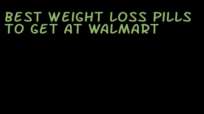 best weight loss pills to get at walmart