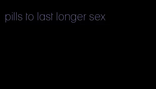 pills to last longer sex