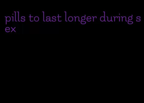 pills to last longer during sex